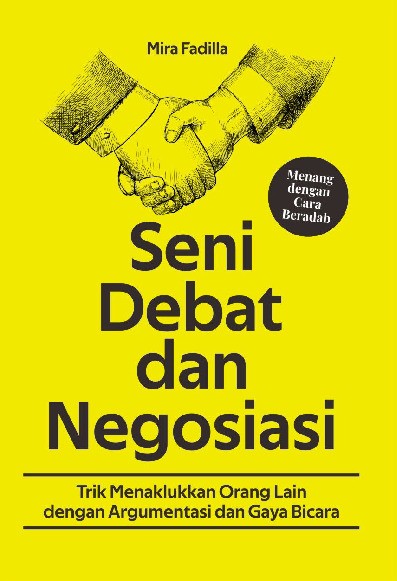SENI DEBAT DAN NEGOSIASI Trik Menaklukkan Orang Lain dengan Argumentasi dan Gaya Bicara  